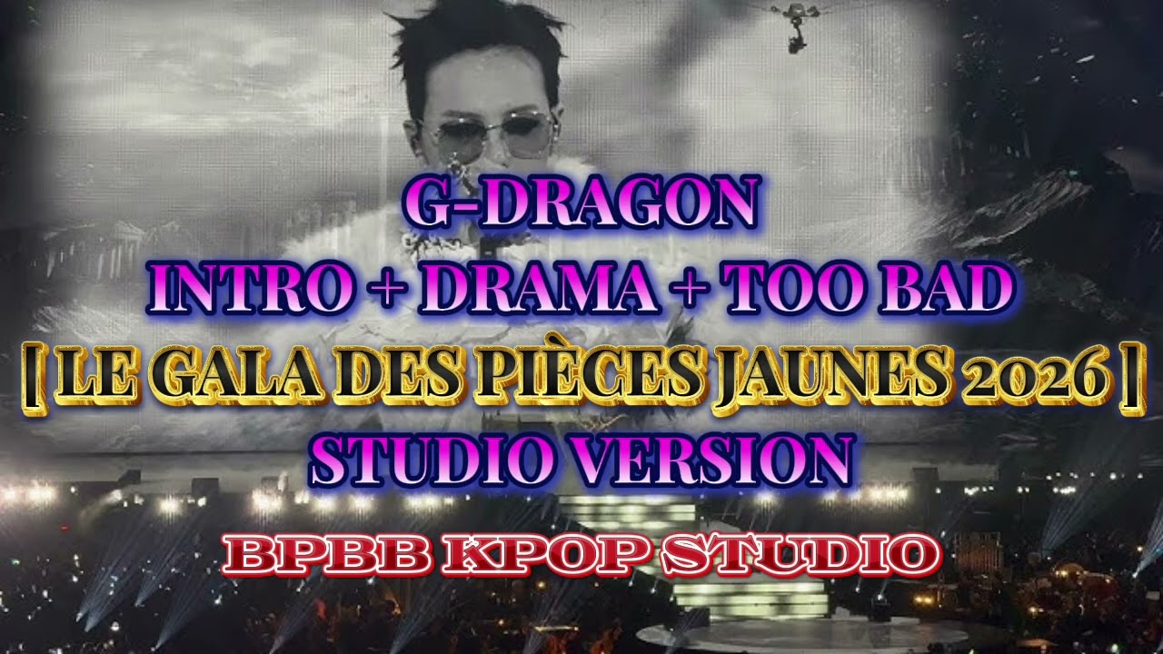INTRO+DRAMA+TOO BAD | G-DRAGON | [LE GALA DES PIÈCES JAUNES 2026] STUDIO VERSION | BPBB kpop STUDIO