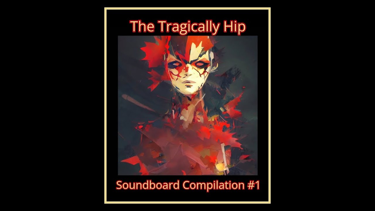 The Tragically Hip - Soundboard Compilation #1