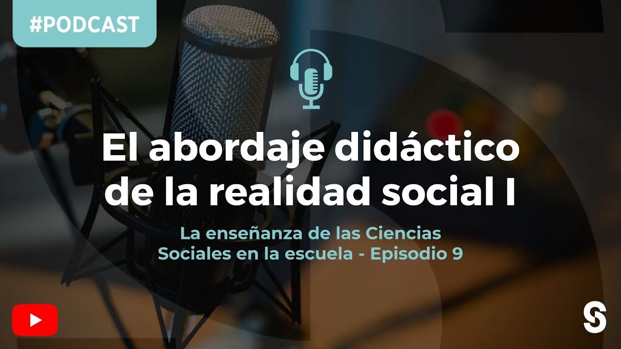 Episodio 9 | El Abordaje didáctico de la realidad social (Primera parte)
