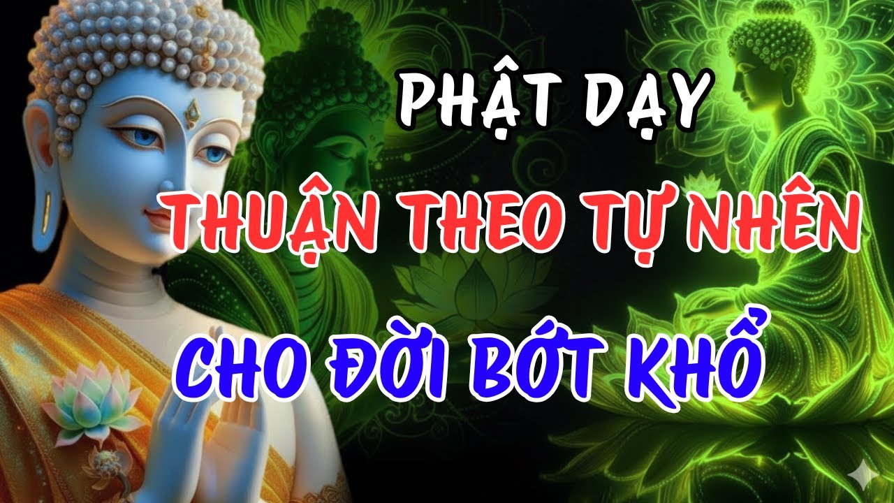 Phật Dạy Ở Đời Cứ Thuận Theo Tự Nhiên- Đời Sẽ Nhẹ Nhàng Bớt Đau Khổ | Ngọn Đèn Chánh Niệm