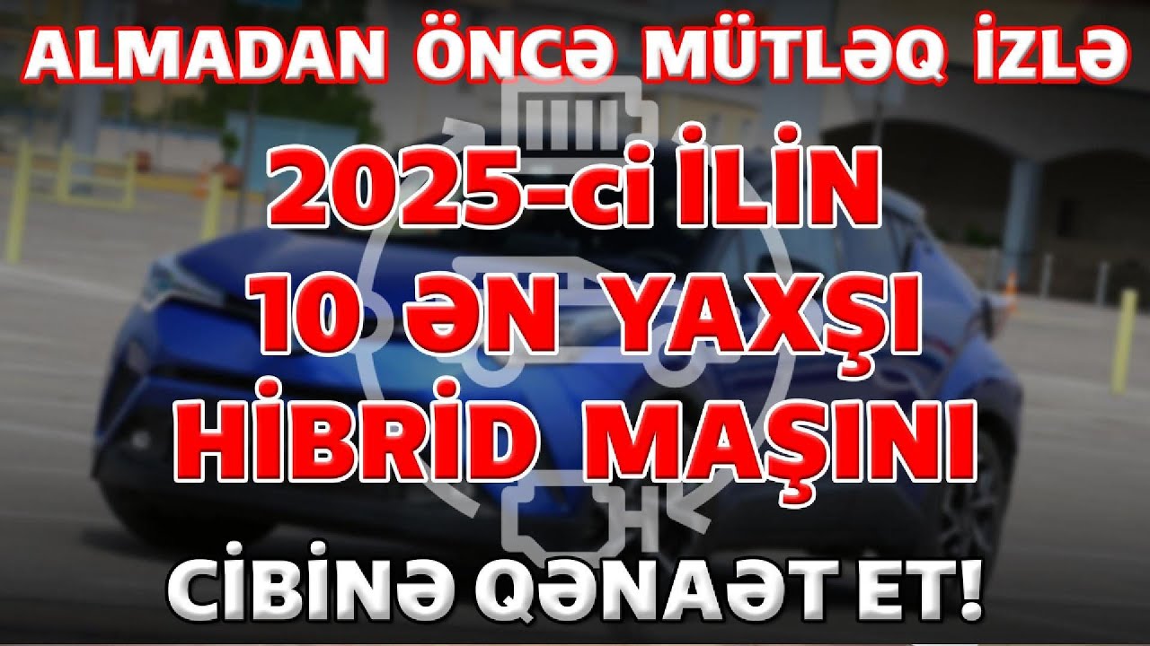 MAŞIN BAZARINDA 10 ƏN YAXŞI HİBRİD AVTOMOBİL: 2025-Cİ İLDƏ YANACAĞA QƏNAƏT ET