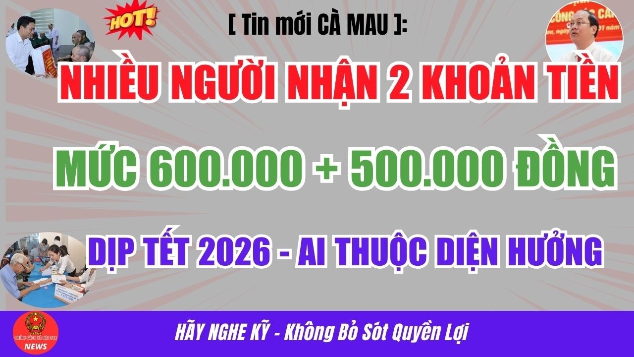 [Tin mới Cà Mau]: Nhiều Người Nhận 2 Khoản Tiền, mức 600.000 + 500.000 đồng - Ai thuộc diện hưởng