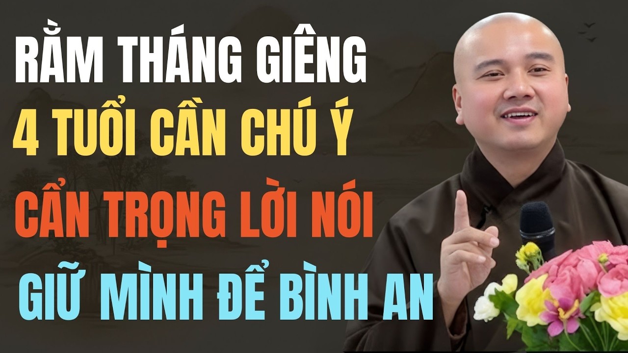 THẦY PHÁP HÒA CẢNH TỈNH: RẰM THÁNG GIÊNG 4 TUỔI NÀY CẨN THẬN LỜI NÓI – HÀNH ĐỘNG ĐỂ GIỮ BÌNH AN