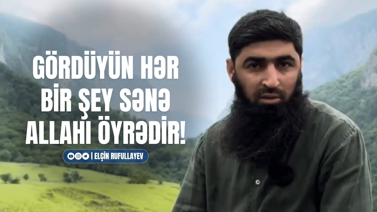 Gördüyün hər bir şey sənə Allahı öyrədir! | Elçin Rufullayev