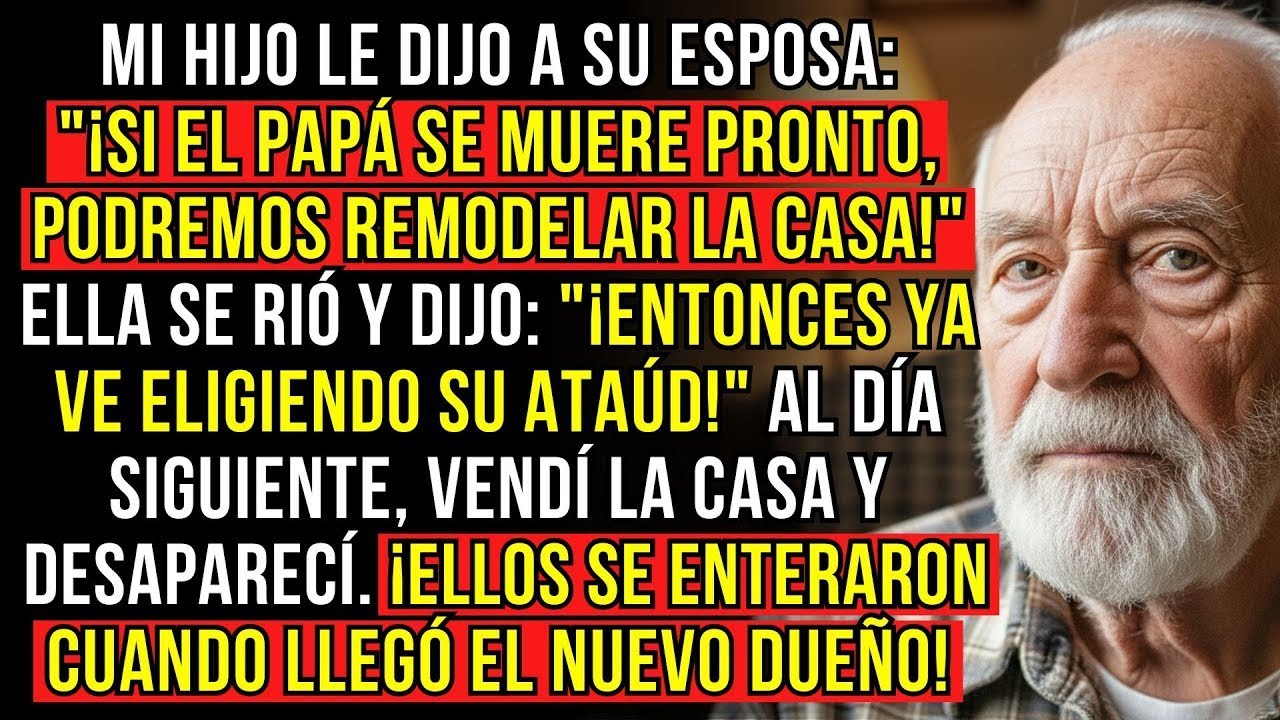 MI HIJO LE DIJO A SU ESPOSA   ¡SI EL PAPÁ SE MUERE PRONTO, PODREMOS REMODELAR LA CASA!  ELLA SE