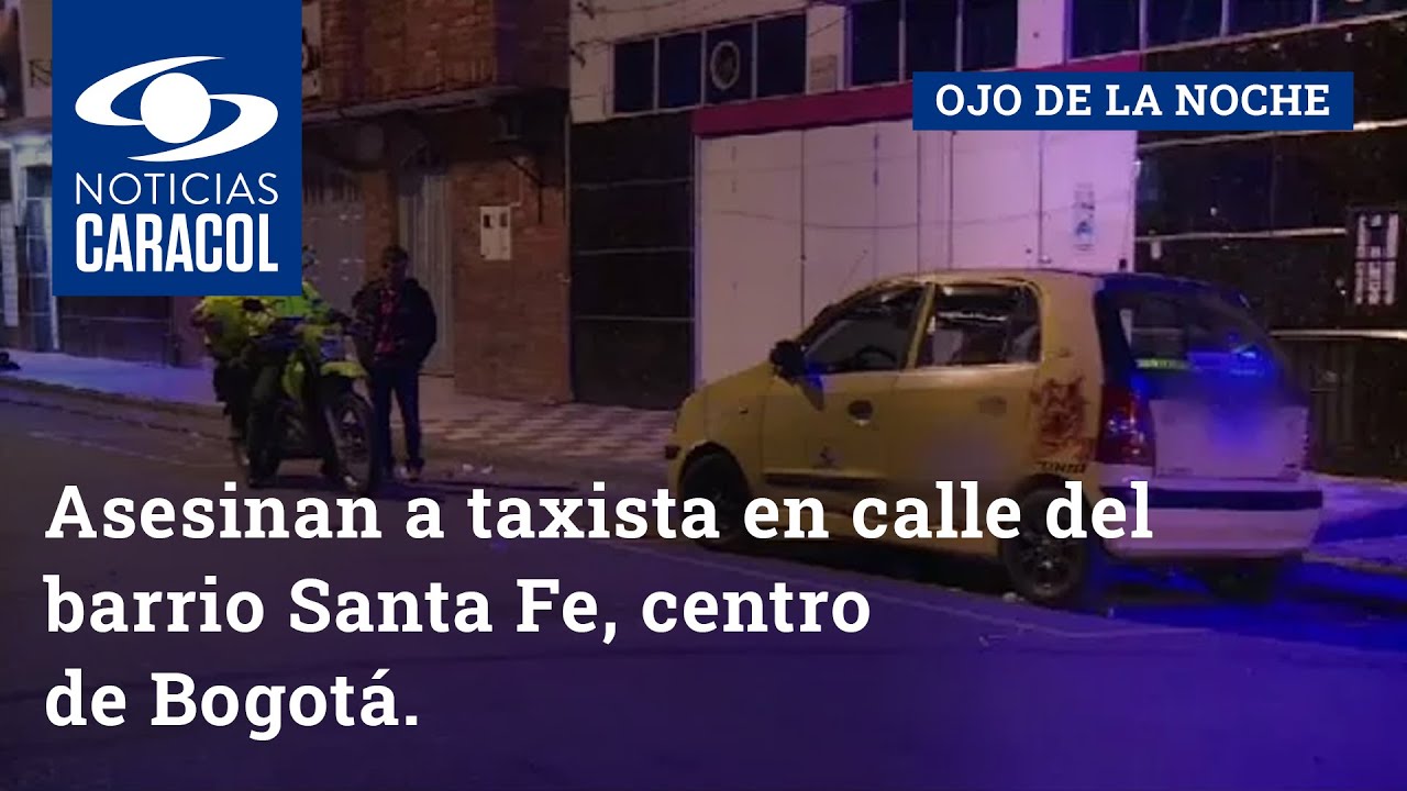 Asesinan a taxista en calle del barrio Santa Fe, centro de Bogot&aacute;
