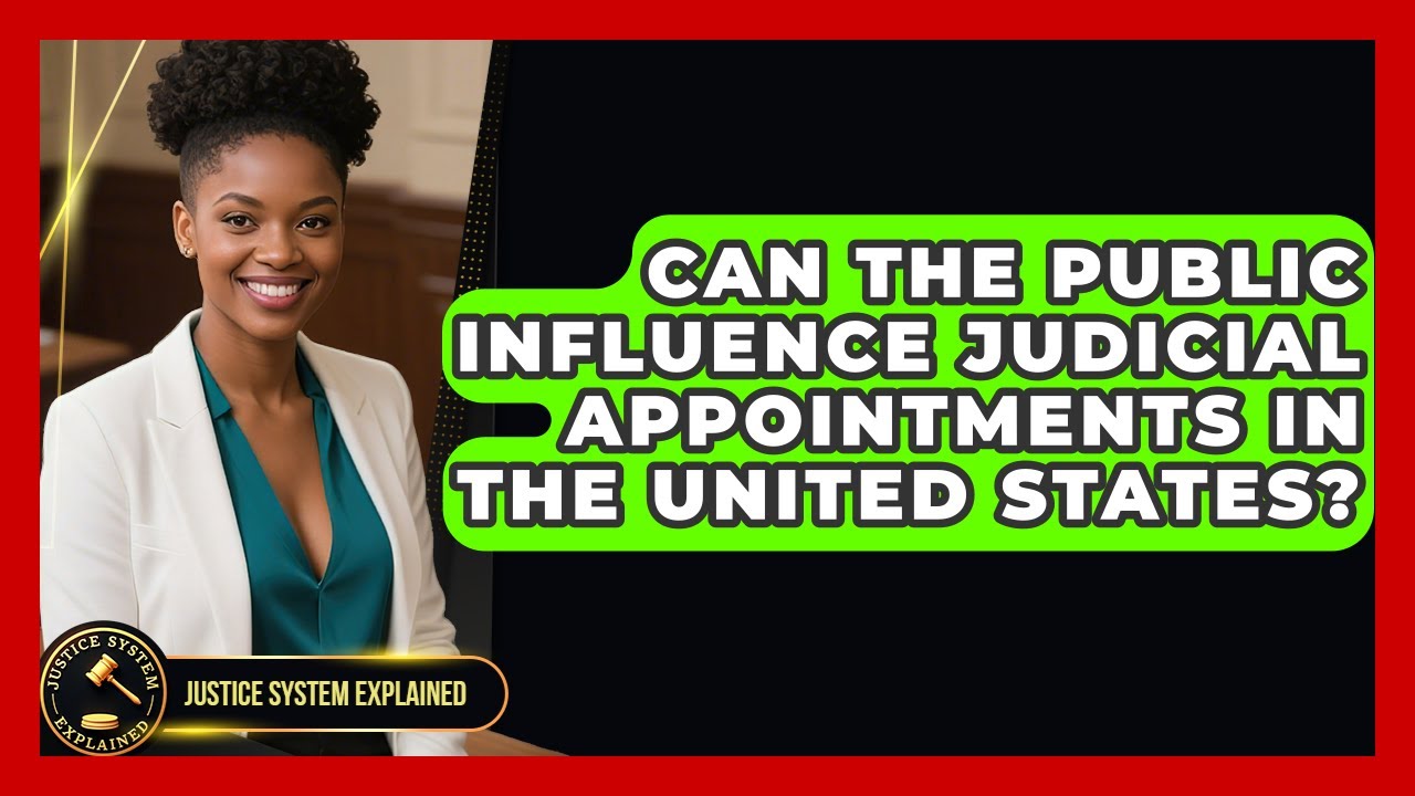 Can the Public Influence Judicial Appointments in the United States? - Justice System Explained