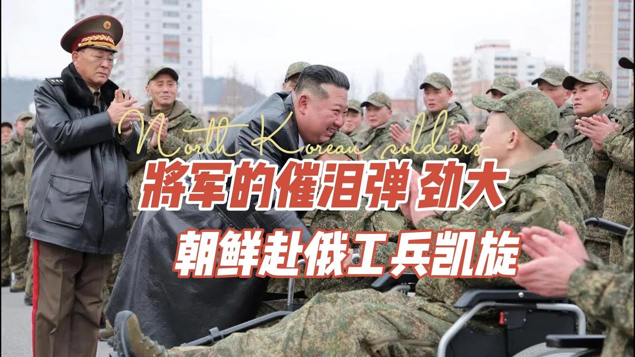 将军的催泪弹 劲大 朝鲜赴俄工兵凯旋