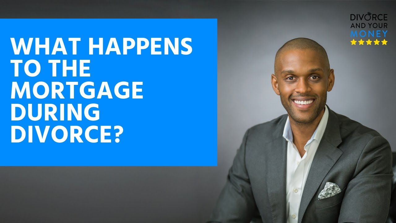 What happens to the mortgage during divorce?