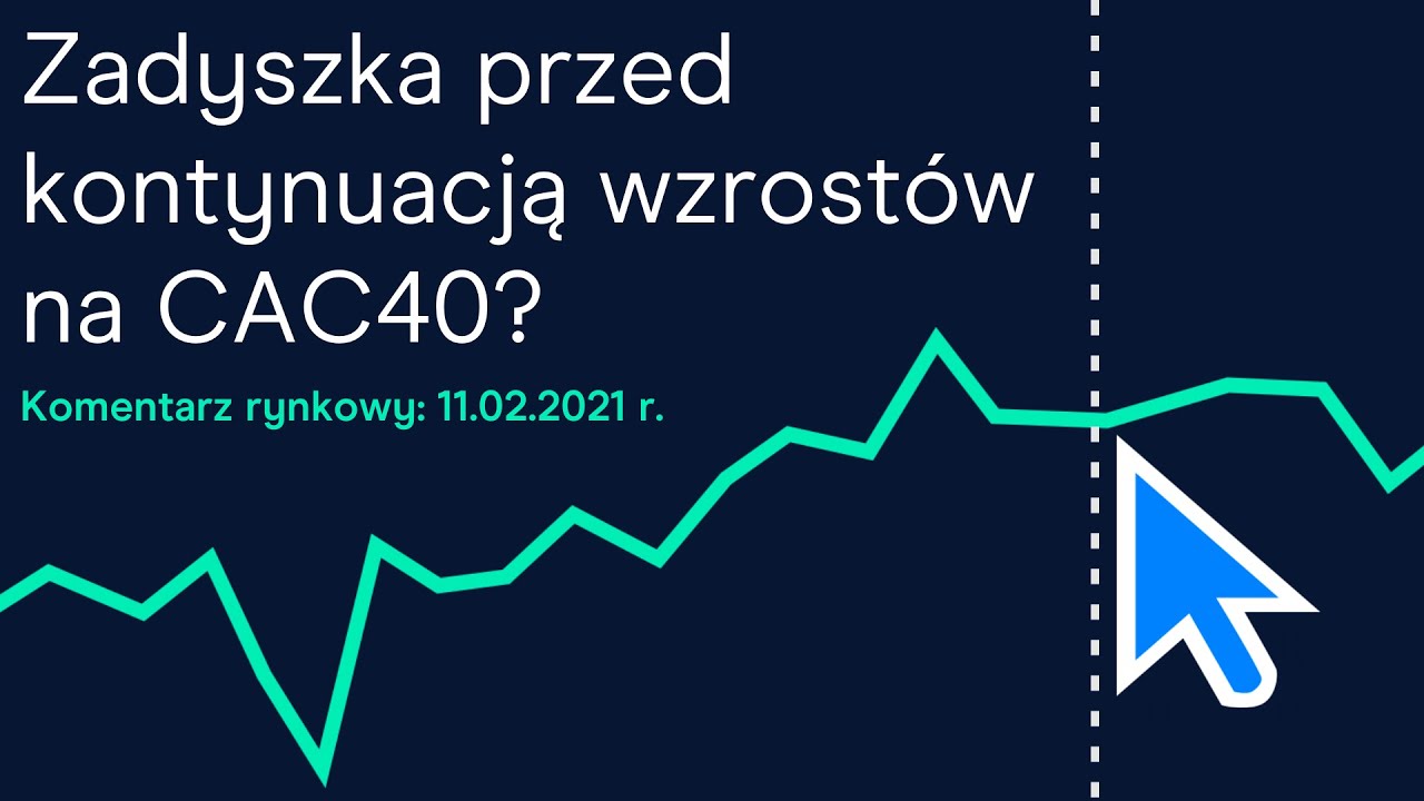 Zadyszka przed kontynuacją wzrost&oacute;w na CAC40? | Komentarz wideo z dnia 11.02.2021 r.