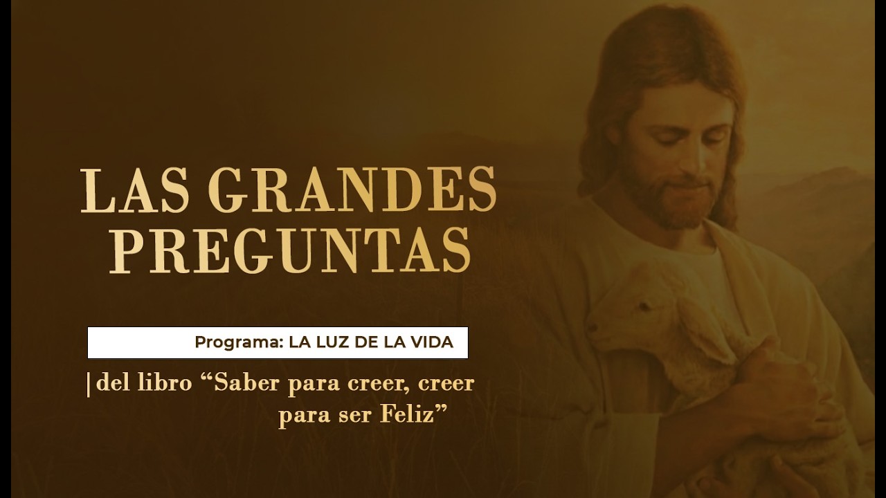 Las grandes preguntas   | del libro: “Saber para creer, creer para ser Feliz”