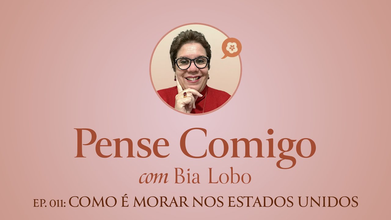 Ep.011 - Pense Comigo com Bia Lobo - COMO É MORAR NOS ESTADOS UNIDOS