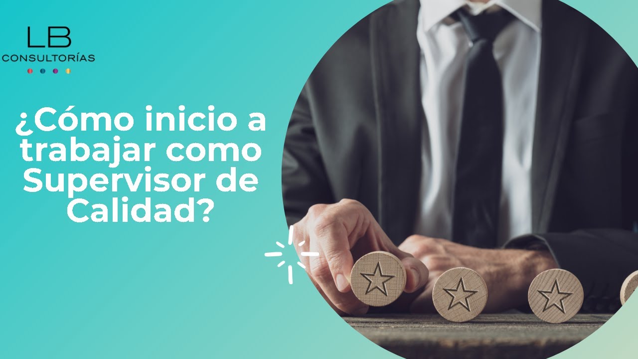 ¿Cómo inicio a trabajar como Supervisor de Calidad? ¿Qué hace un Supervisor o inspector de calidad?