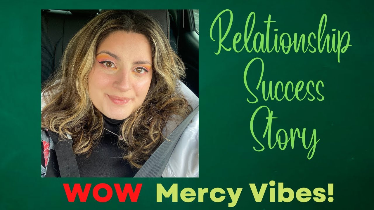 Relationship SUCCESS STORY - WOW Mercy Vibes!!!