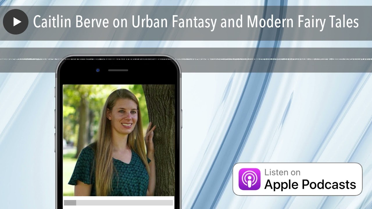 Caitlin Berve on Urban Fantasy and Modern Fairy Tales
