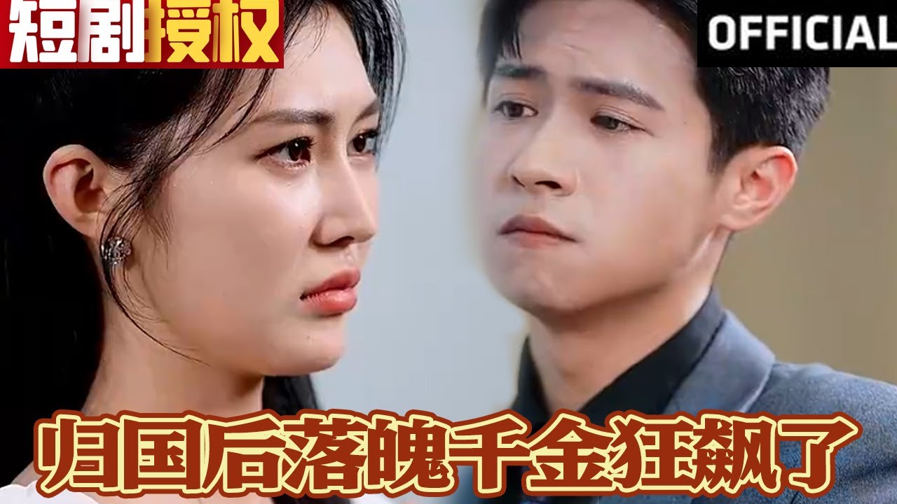 💞《归国后落魄千金狂飙了》（超清全集）#现代 #都市 #情感 #闪婚 #恋爱 #甜宠 #拉扯  #总裁 #霸总 #大陆剧 #神州剧场