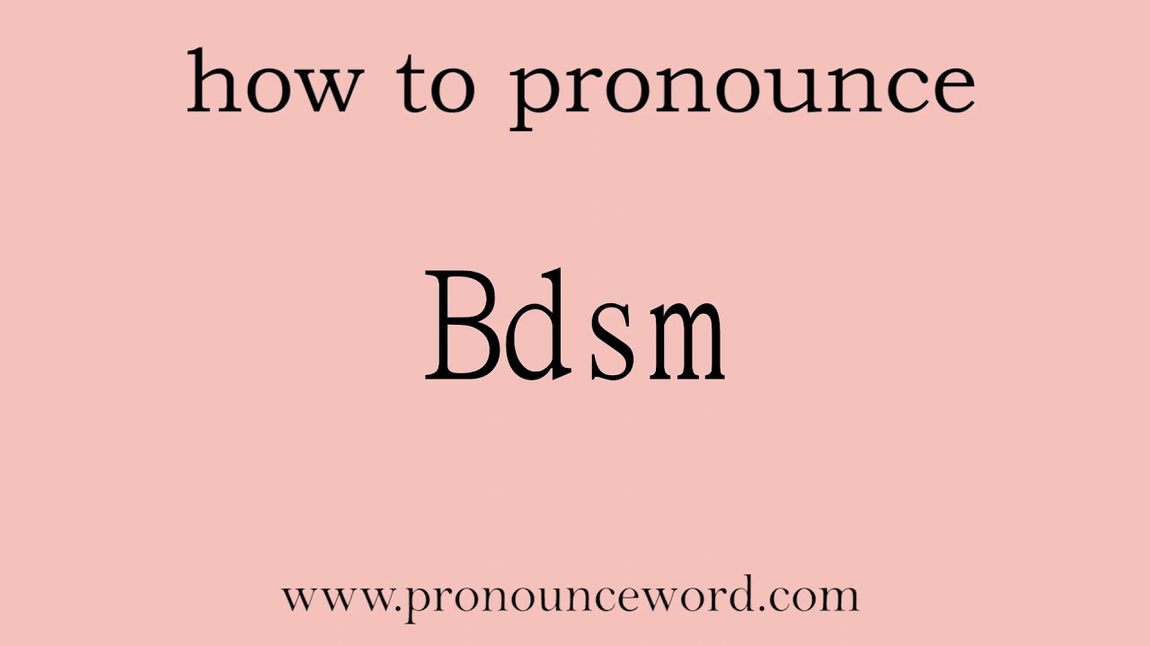 Bdsm: How to pronounce Bdsm in english (correct!).Start with B. Learn from me.