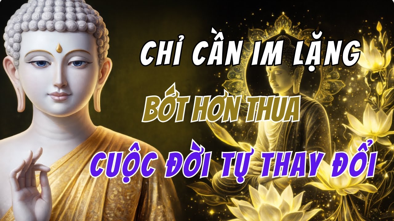 Phật Dạy - Chỉ cần im lặng, bớt hơn thua cuộc đời sẽ tự thay đổi!