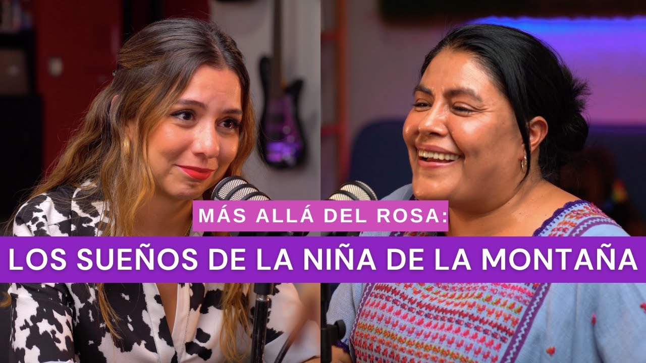 Más allá del rosa- Los sueños de la niña de la montaña con Eufrosina Cruz Mendoza