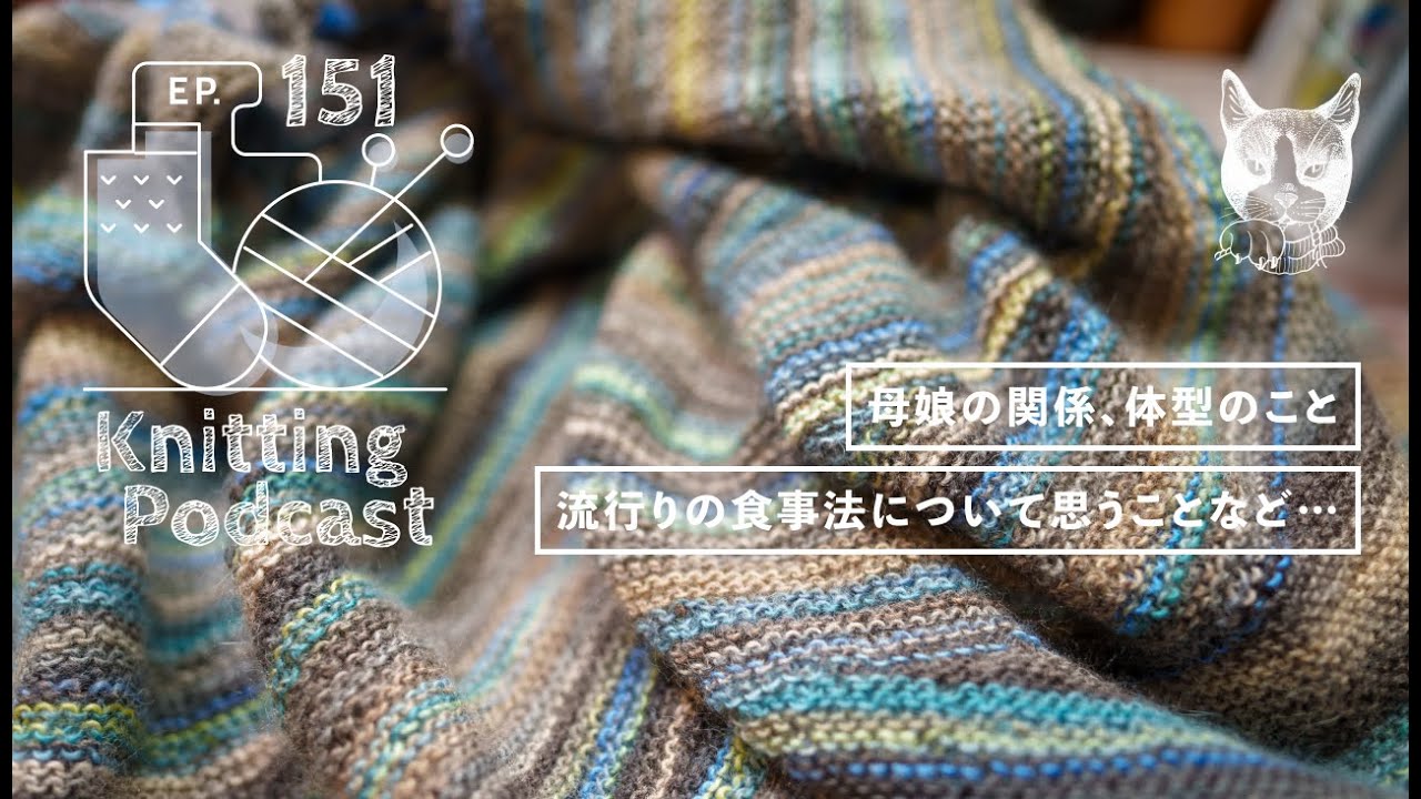 母娘の関係、体型のこと、流行りの食事法について…他（メンタルヘルスよりの話）｜Knitting Podcast EP.151