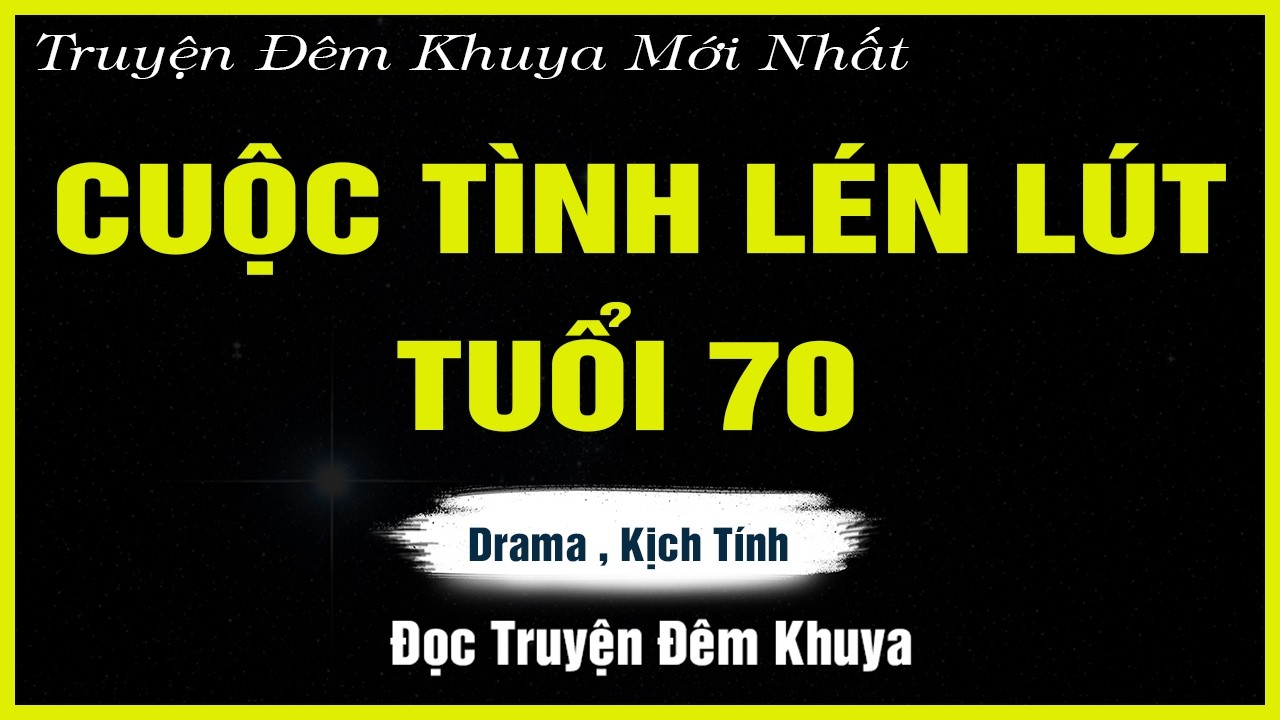 Nghe Mà Thấm - CUỘC TÌNH LÉN LÚT TUỔI 70 - Đọc Truyện Đêm Khuya | TRUYỆN HAY ĐÊM KHUYA