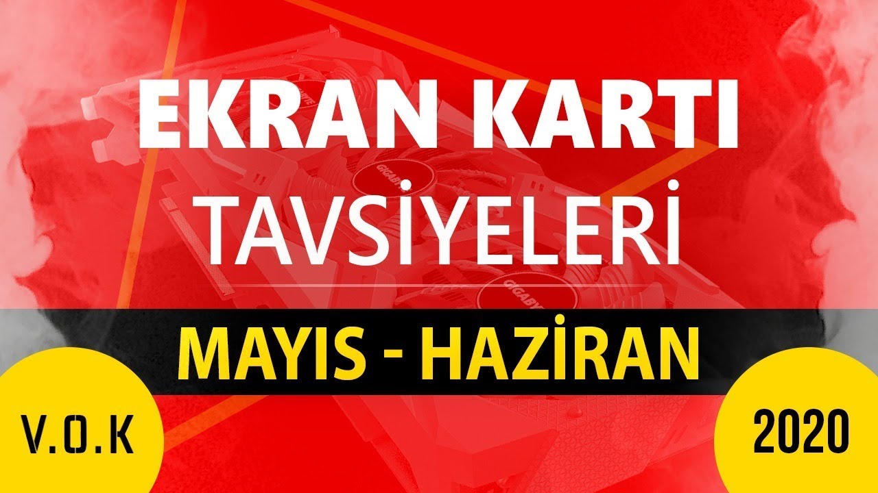 Ekran Kartı Tavsiyeleri Mayıs - Haziran 2020