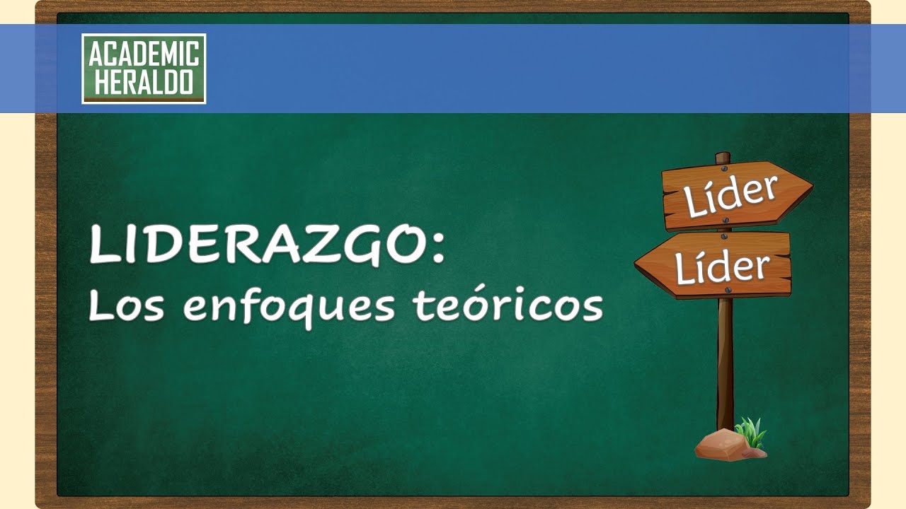 LIDERAZGO: Los Enfoques Te&oacute;ricos