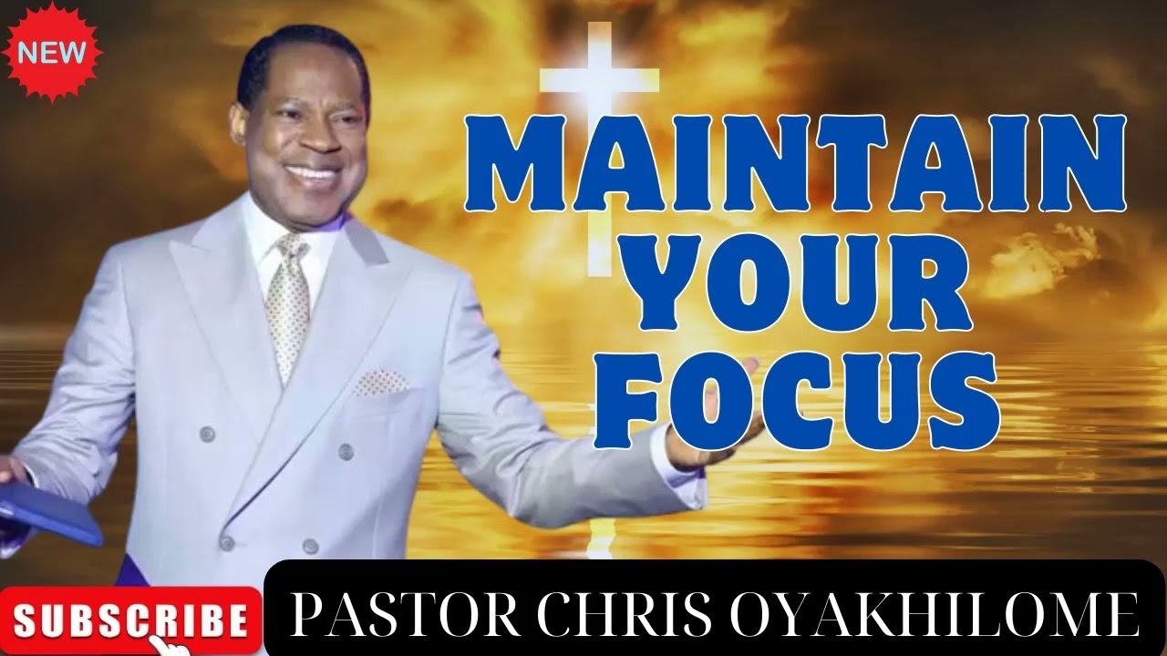 MAINTAIN YOUR FOCUS _PASTOR CHRIS OYAKHILOME
