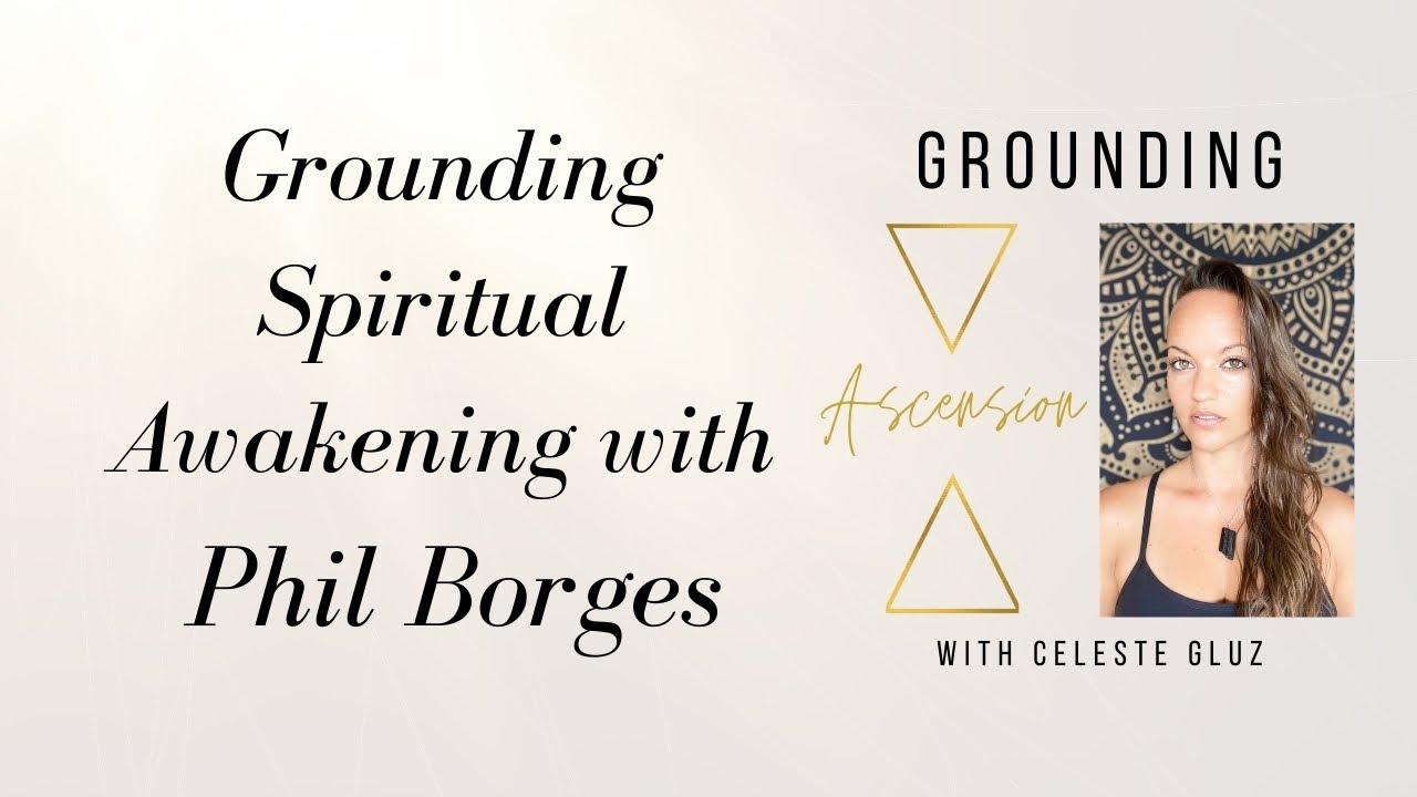 Grounding Ascension - Podcast #35 Grounding Spiritual Awakening With PHIL BORGES