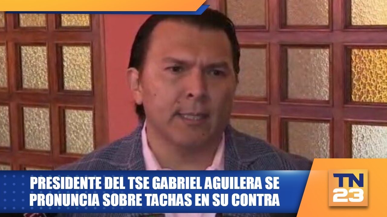 Presidente del TSE Gabriel Aguilera se pronuncia sobre tachas en su contra