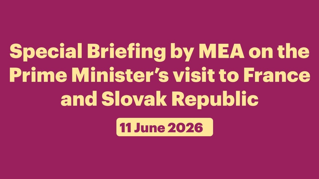 Special Briefing by MEA on the Prime Minister&rsquo;s visit to France and Slovak Republic (June 11, 2026)