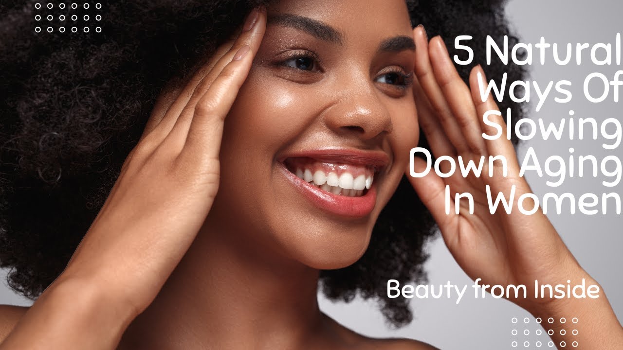 5 Natural Ways Of Slowing Down Aging In Women - Beauty From Inside