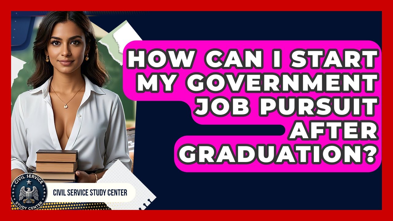 How Can I Start My Government Job Pursuit After Graduation? - Civil Service Study Center