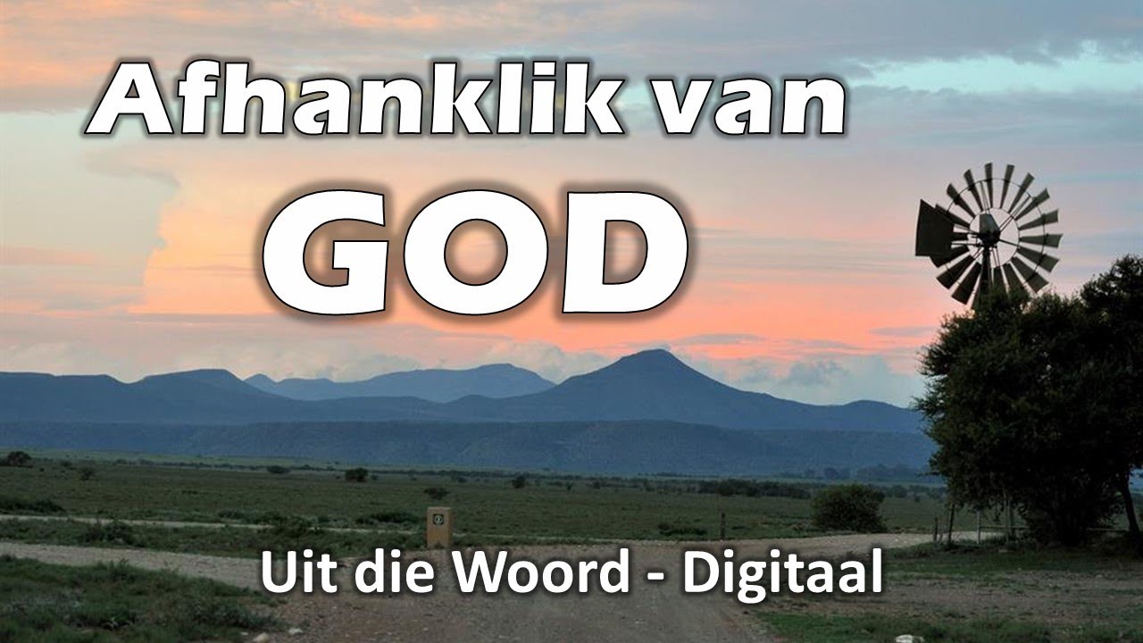 Uit die Woord - Digitaal  |  Afhanklik van God.