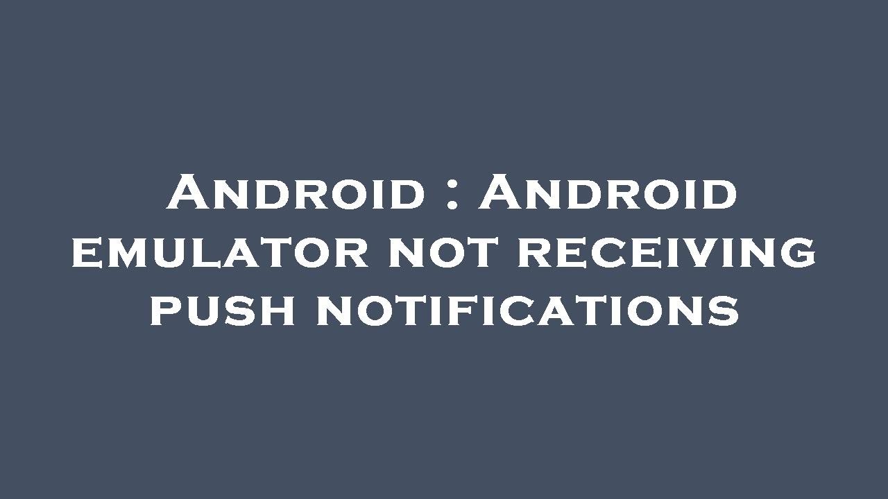 Android : Android emulator not receiving push notifications