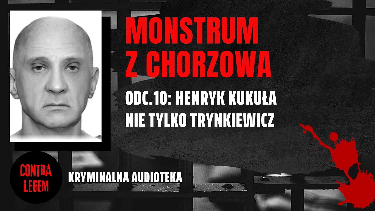Kryminalna audioteka CONTRA LEGEM odc. 10 -  HENRYK KUKUŁA - Monstrum z Chorzowa