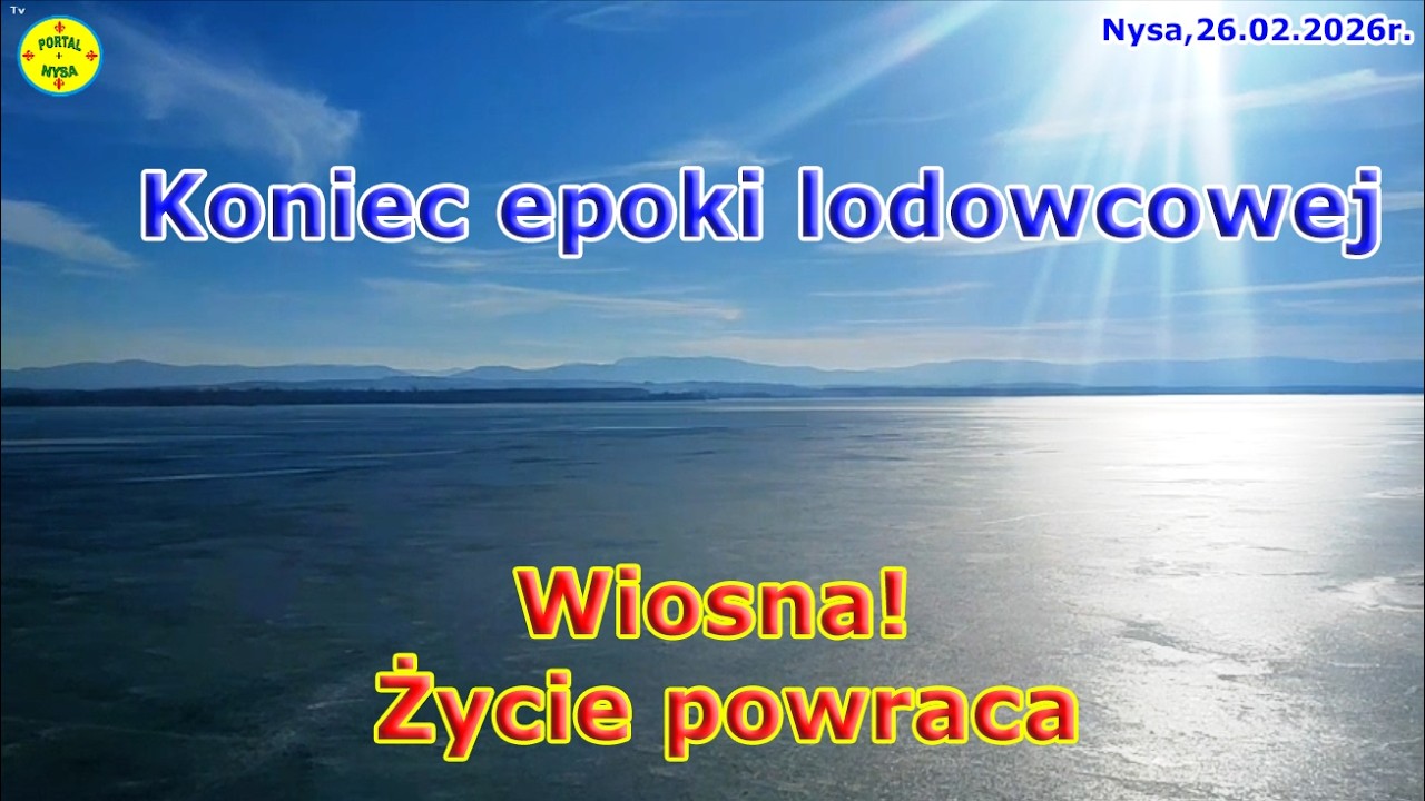 Koniec epoki lodowcowej!  Wiosna! Życie powraca!  Nysa, 26.02.2026 r.