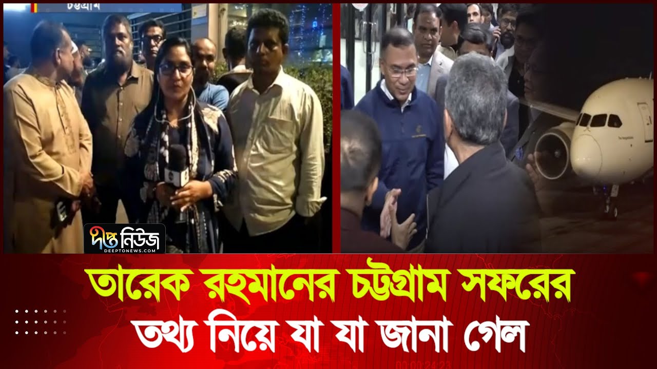 তারেক রহমানের চট্টগ্রাম সফরের তথ্য নিয়ে যা যা জানা গেল | Tarique Rahman | Chittagong | Deepto News