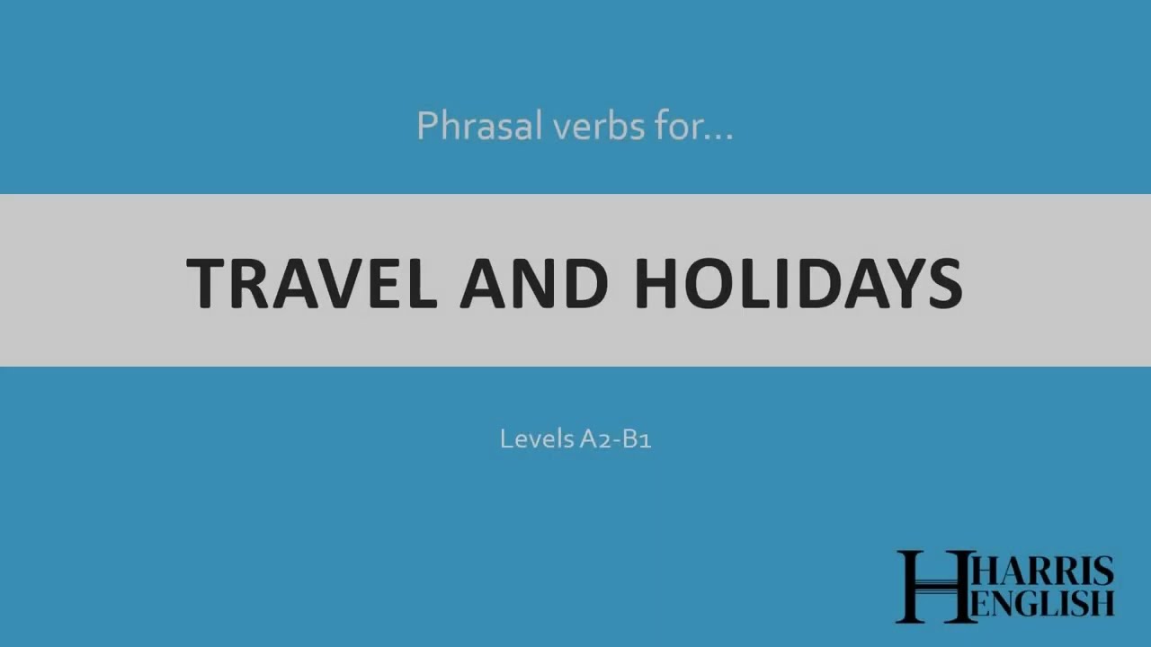 English Phrasal Verbs to talk about Travel and Holidays.