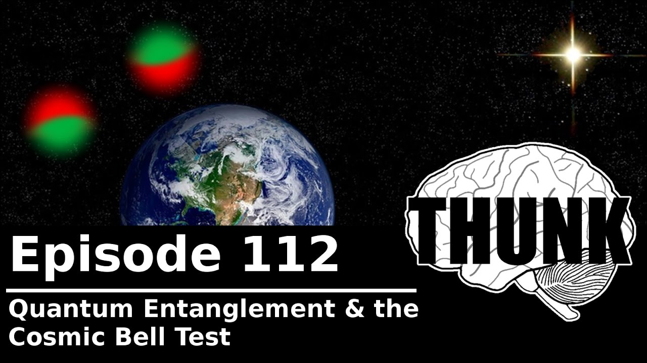 112. Quantum Entanglement & the Cosmic Bell Test | THUNK