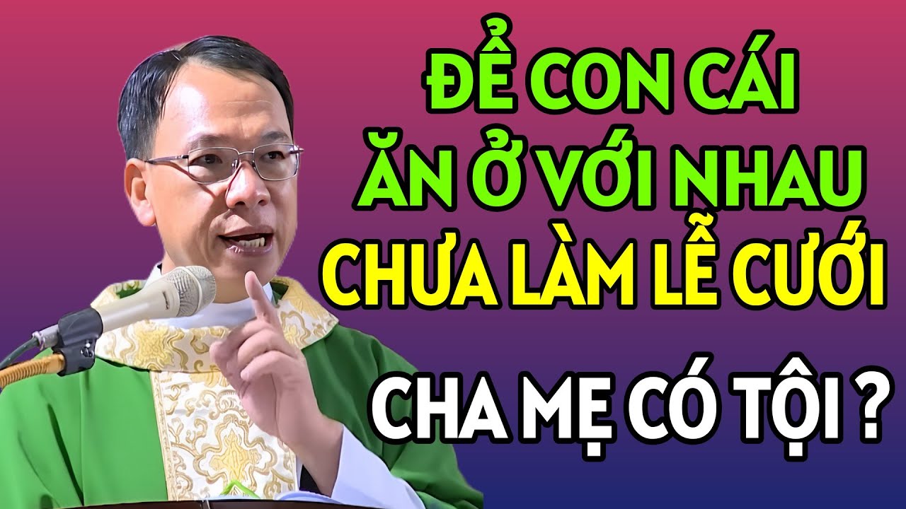 ĐỂ CON CÁI ĂN Ở VỚI NHAU MÀ CHƯA LÀM LỄ CƯỚI THÌ CHA MẸ CÓ TỘI KHÔNG . CHA NGUYỄN THẾ THỦ GIẢI ĐÁP