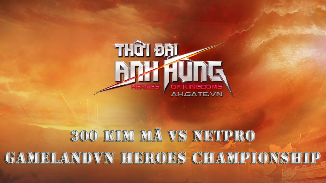 GameLandVN Heroes Championship Quarter-final: 300 Kim M&atilde; vs NETPRO