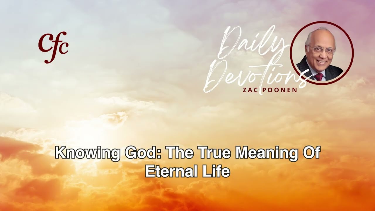 September 17 | Daily Devotion | Knowing God: The True Meaning Of Eternal Life | Zac Poonen