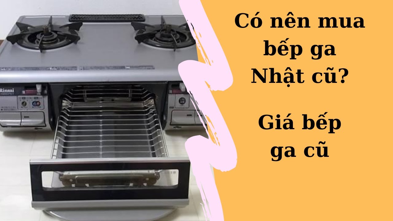 Có nên mua bếp ga Nhật nội địa hàng bãi | Khi mua lưu ý gì?