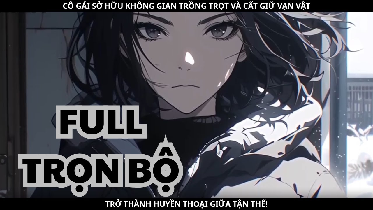 (1) CÔ GÁI SỞ HỮU KHÔNG GIAN TRỒNG TRỌT VÀ CẤT GIỮ VẠN VẬT, TRỞ THÀNH HUYỀN THOẠI GIỮA TẬN THẾ!-FULL
