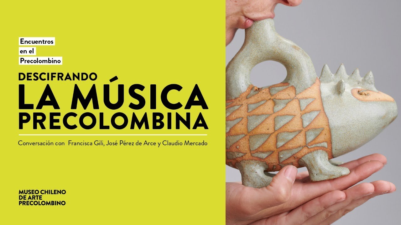 Descifrando la música Precolombina 🎶 con Francisca Gili, José Pérez de Arce y Claudio Mercado