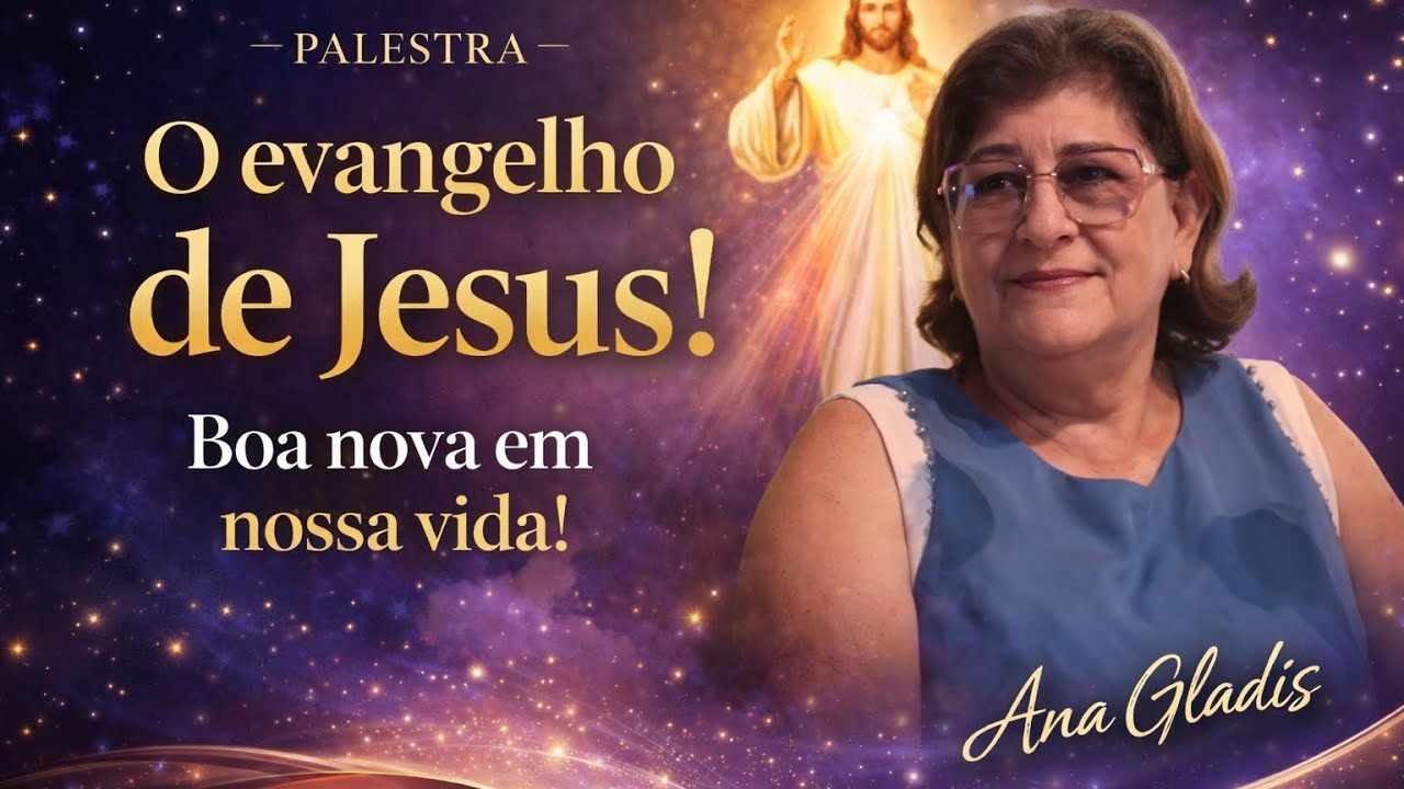 Palestra O Evangelho de Jesus – Boa Nova em Nossa Vida - Com Ana Gladis