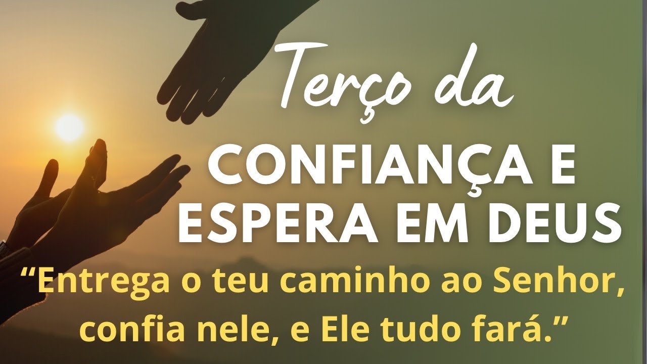 Terço da Confiança e Espera em Deus - Entrega teu caminho ao Senhor, confia n’Ele, e Ele tudo fará! 