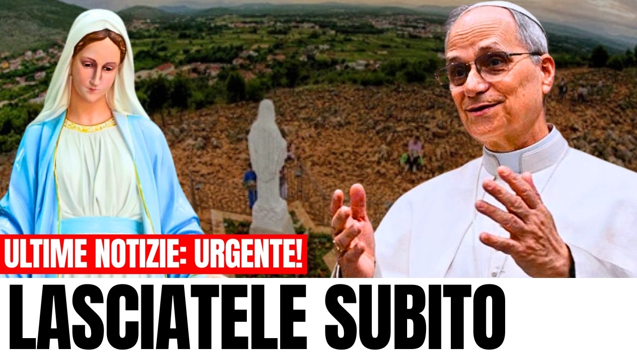 MEDJUGORJE: AVVERTIMENTO della Vergine - Papa Leone XIV: “LASCIATE QUESTE REGIONI ORA”