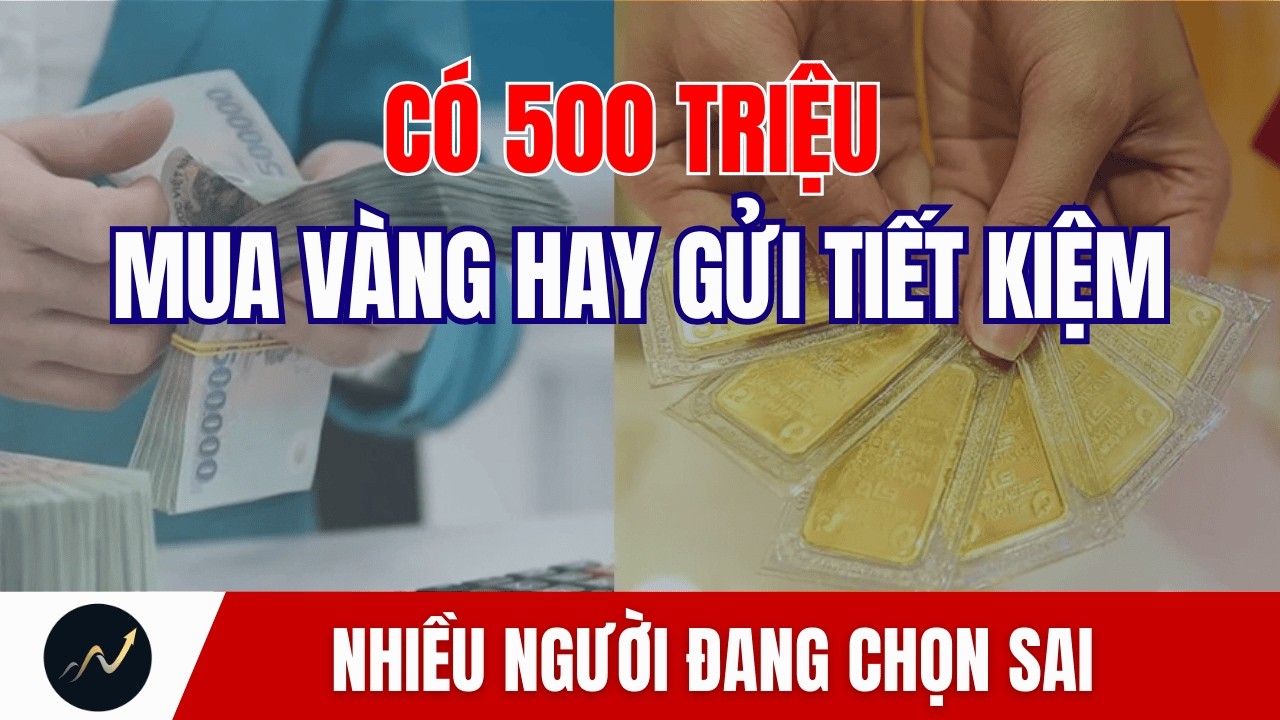 500 Triệu Nên Gửi Ngân Hàng Hay Mua Vàng? Cách Giữ Tiền An Toàn Trong Thời Lạm Phát